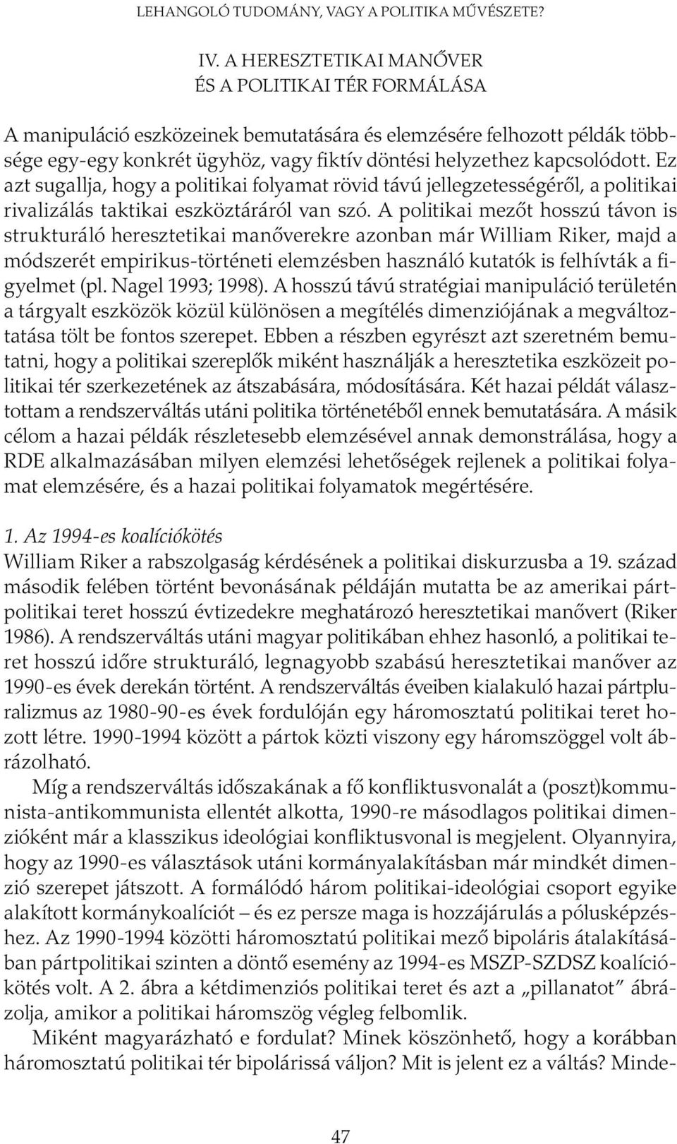 Ez azt sugallja, hogy a politikai folyamat rövid távú jellegzetességéről, a politikai rivalizálás taktikai eszköztáráról van szó.