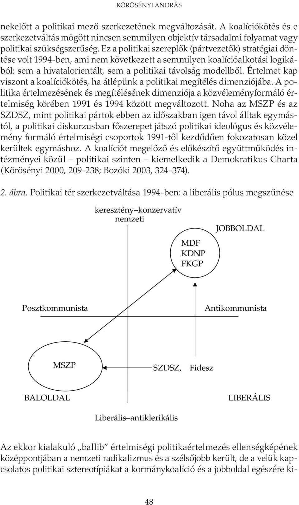 Értelmet kap viszont a koalíciókötés, ha átlépünk a politikai megítélés dimenziójába.
