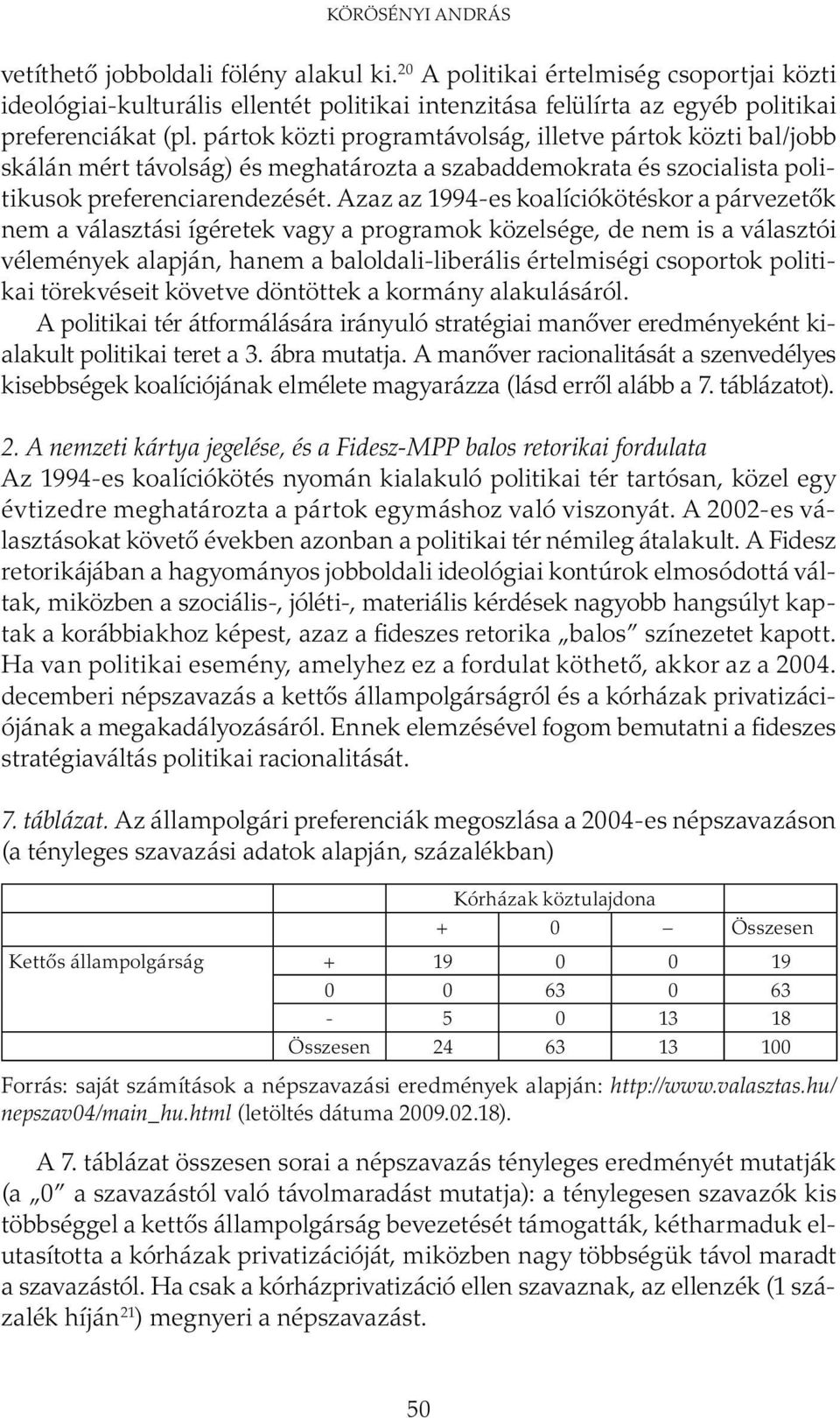 Azaz az 1994-es koalíciókötéskor a párvezetők nem a választási ígéretek vagy a programok közelsége, de nem is a választói vélemények alapján, hanem a baloldali-liberális értelmiségi csoportok