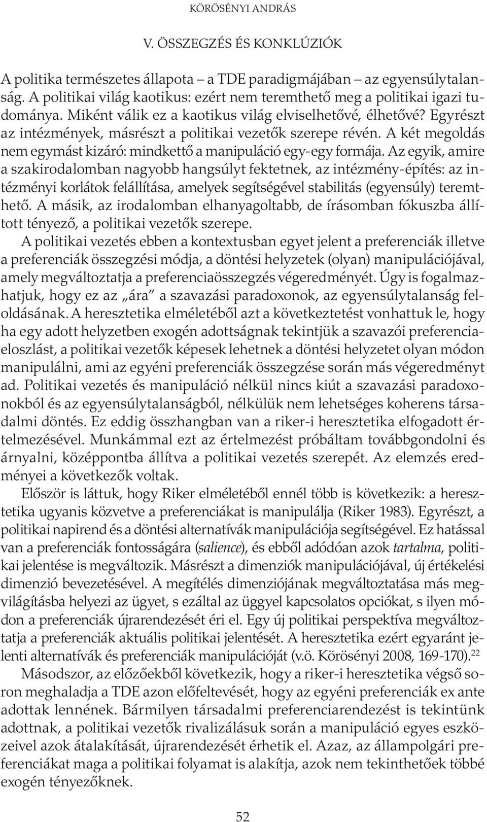 A két megoldás nem egymást kizáró: mindkettő a manipuláció egy-egy formája.