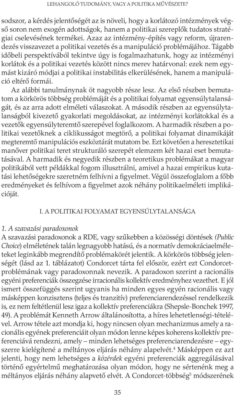 Azaz az intézmény-építés vagy reform, újrarendezés visszavezet a politikai vezetés és a manipuláció problémájához.