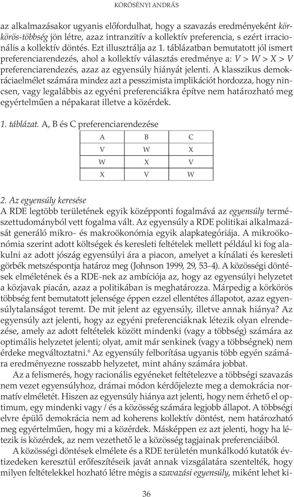 A klasszikus demokráciaelmélet számára mindez azt a pesszimista implikációt hordozza, hogy nincsen, vagy legalábbis az egyéni preferenciákra építve nem határozható meg egyértelműen a népakarat