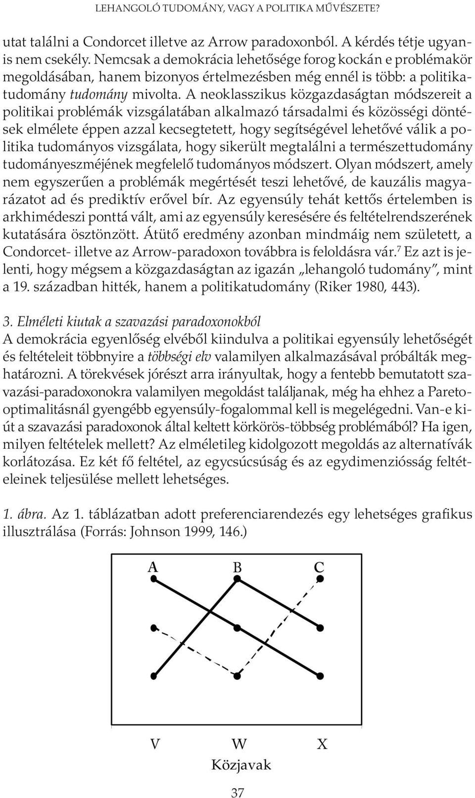 A neoklasszikus közgazdaságtan módszereit a politikai problémák vizsgálatában alkalmazó társadalmi és közösségi döntések elmélete éppen azzal kecsegtetett, hogy segítségével lehetővé válik a politika