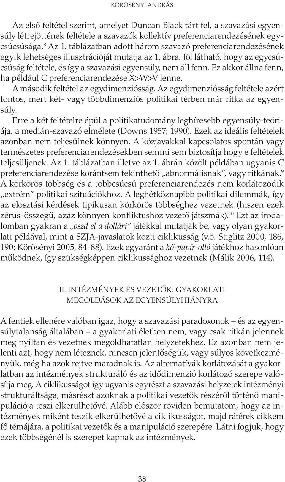 Ez akkor állna fenn, ha például C preferenciarendezése X>W>V lenne. A második feltétel az egydimenziósság.