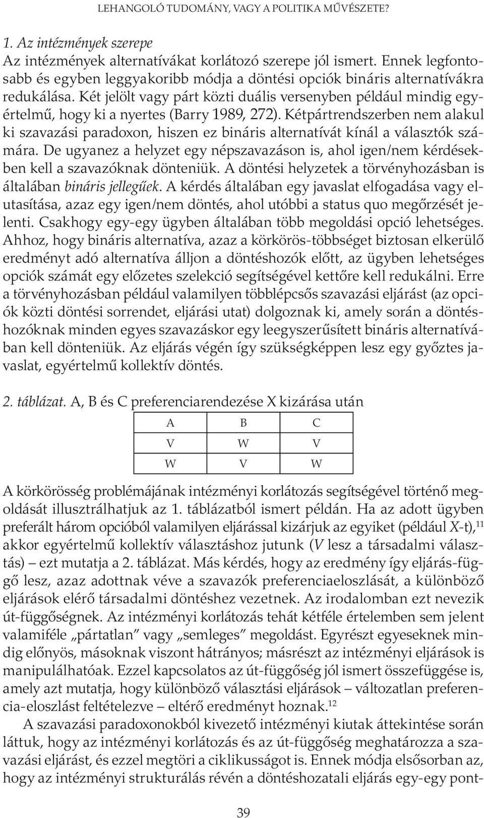 Két jelölt vagy párt közti duális versenyben például mindig egyértelmű, hogy ki a nyertes (Barry 1989, 272).