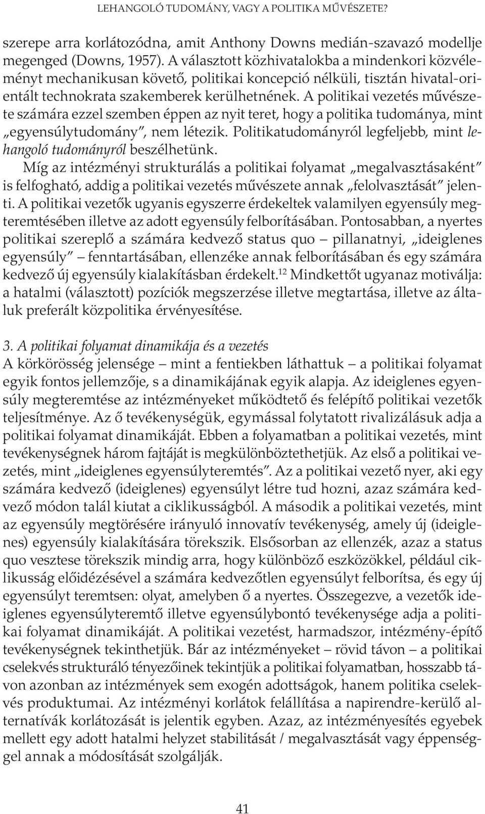 A politikai vezetés művészete számára ezzel szemben éppen az nyit teret, hogy a politika tudománya, mint egyensúlytudomány, nem létezik.