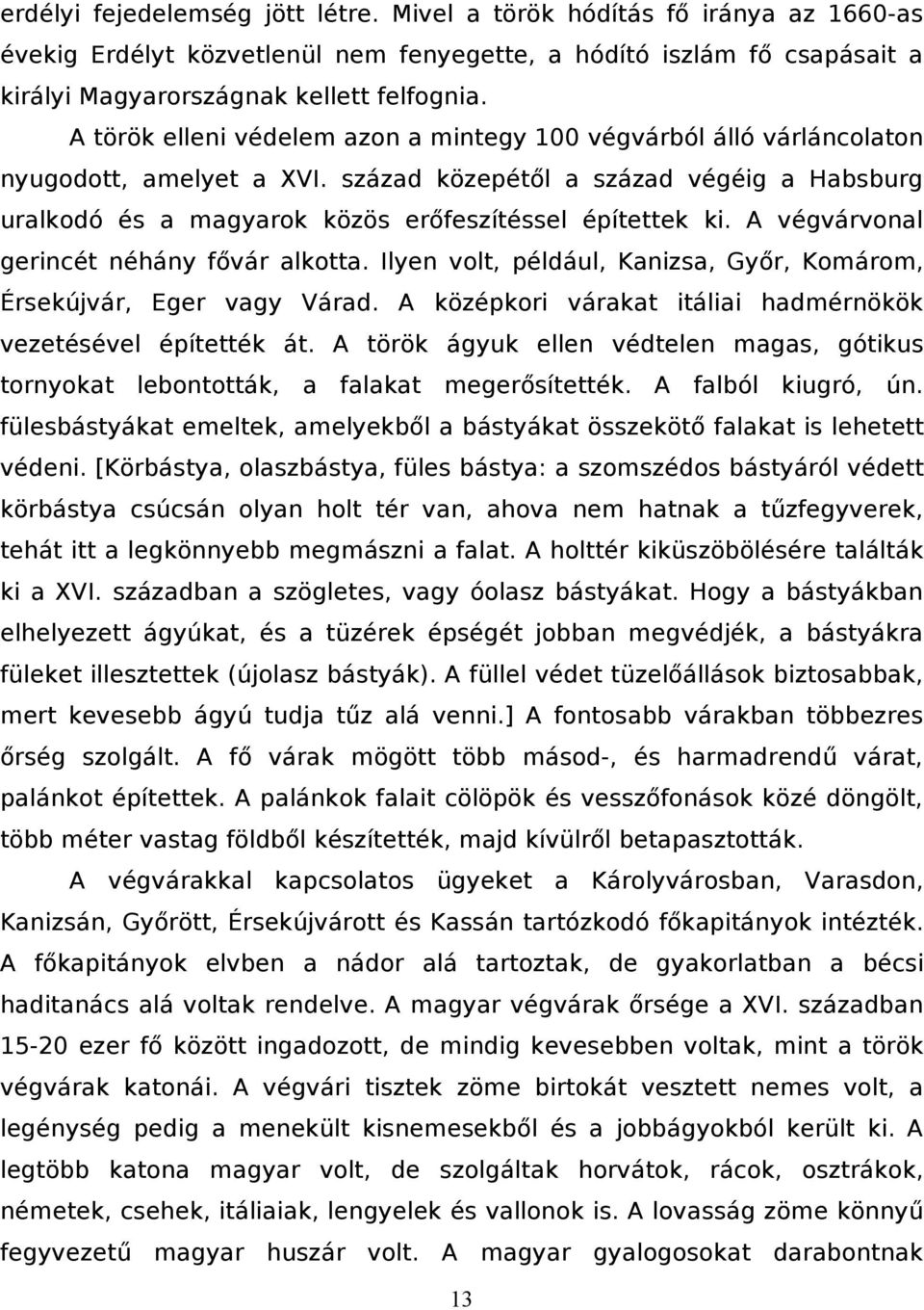 A végvárvonal gerincét néhány fővár alkotta. Ilyen volt, például, Kanizsa, Győr, Komárom, Érsekújvár, Eger vagy Várad. A középkori várakat itáliai hadmérnökök vezetésével építették át.
