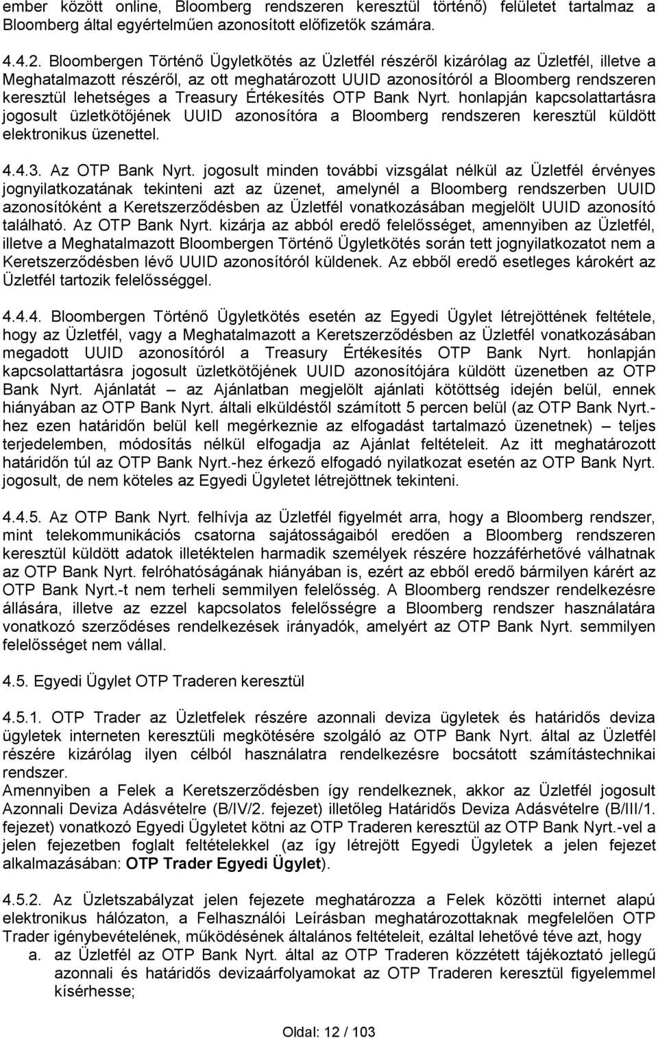 Treasury Értékesítés OTP Bank Nyrt. honlapján kapcsolattartásra jogosult üzletkötőjének UUID azonosítóra a Bloomberg rendszeren keresztül küldött elektronikus üzenettel. 4.4.3. Az OTP Bank Nyrt.