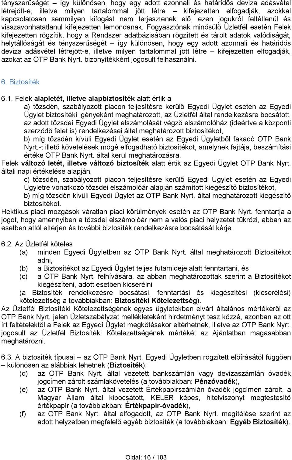 Fogyasztónak minősülő Üzletfél esetén Felek kifejezetten rögzítik, hogy a Rendszer adatbázisában rögzített és tárolt adatok valódiságát, helytállóságát és tényszerűségét így különösen, hogy egy adott