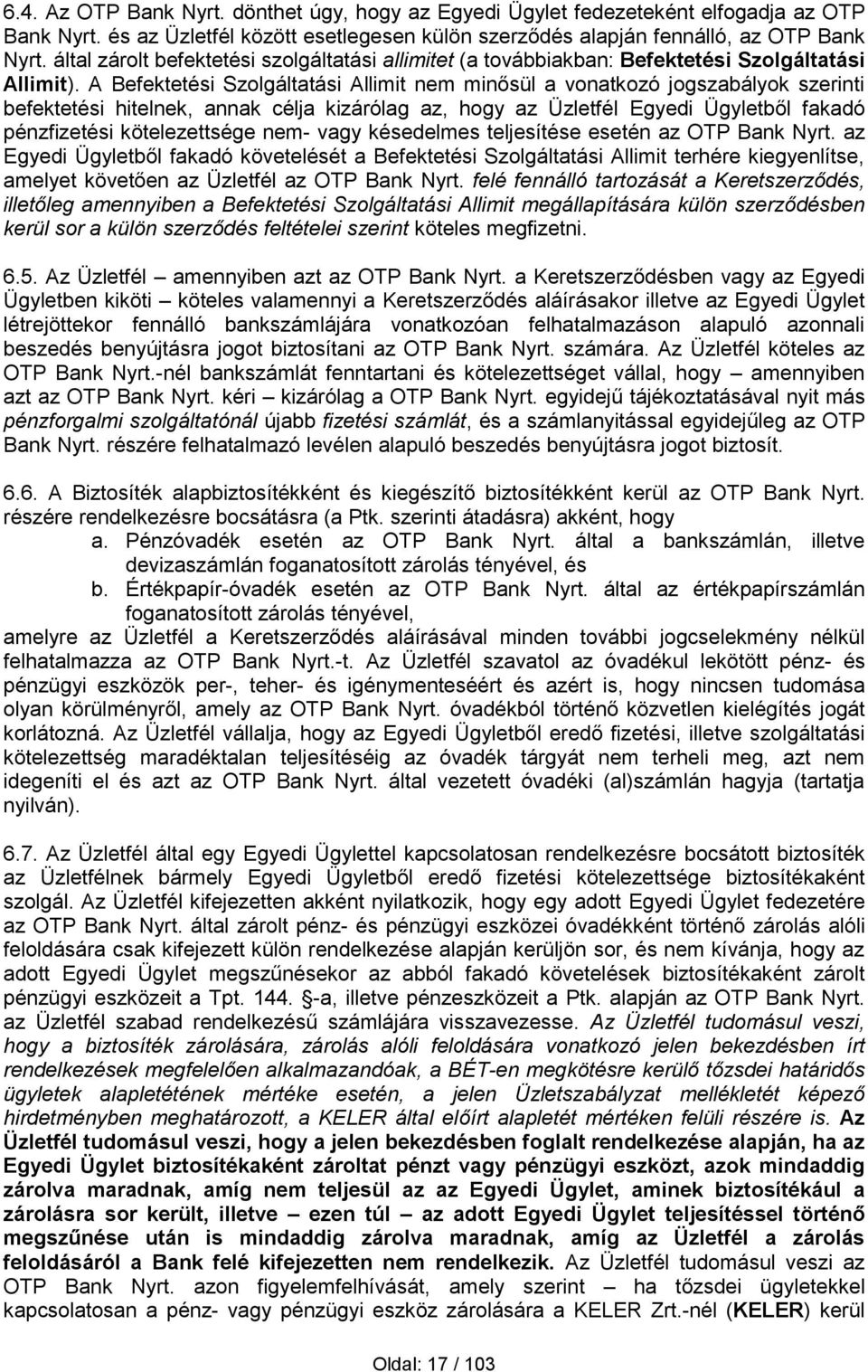 A Befektetési Szolgáltatási Allimit nem minősül a vonatkozó jogszabályok szerinti befektetési hitelnek, annak célja kizárólag az, hogy az Üzletfél Egyedi Ügyletből fakadó pénzfizetési kötelezettsége