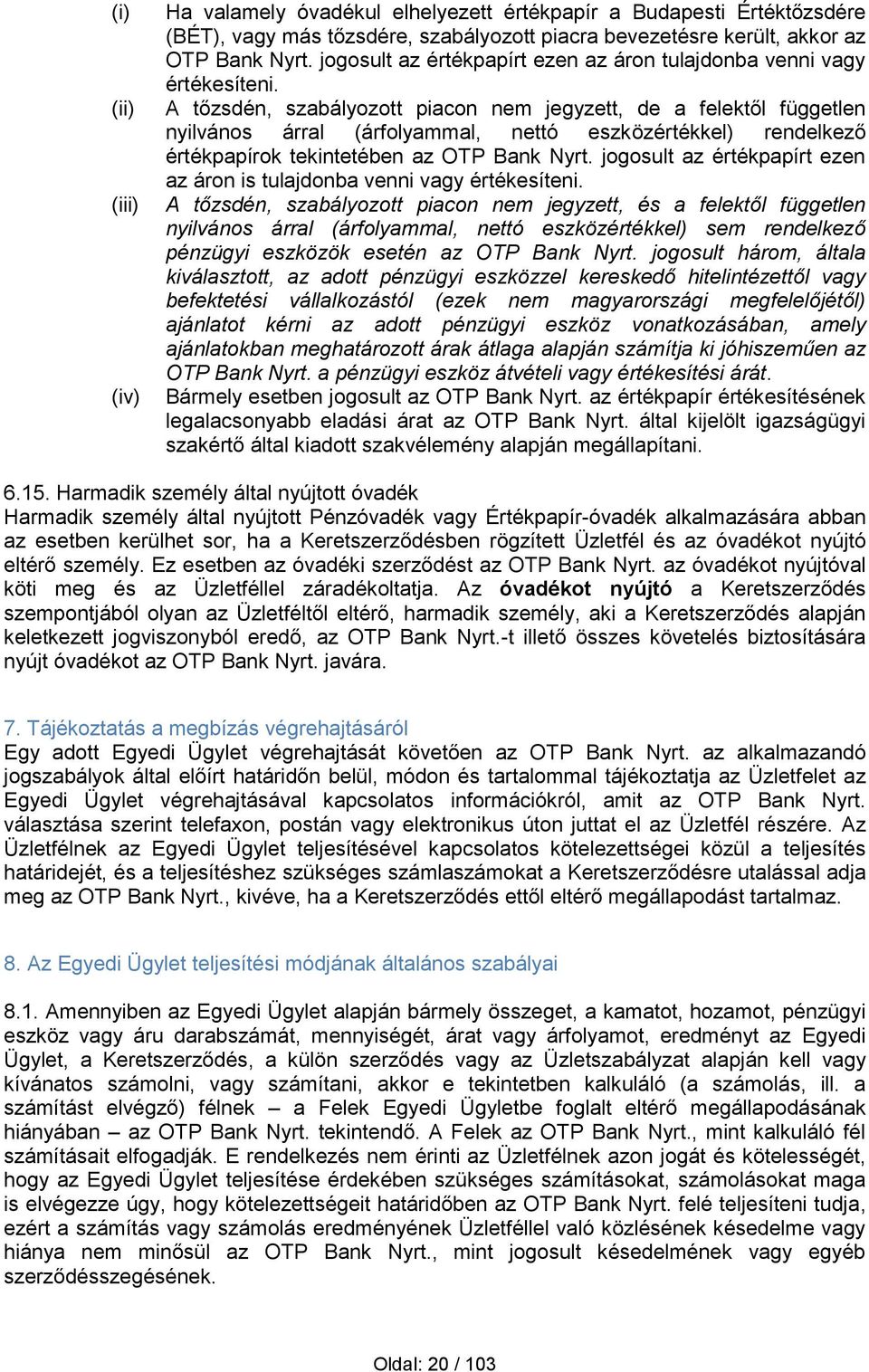 A tőzsdén, szabályozott piacon nem jegyzett, de a felektől független nyilvános árral (árfolyammal, nettó eszközértékkel) rendelkező értékpapírok tekintetében az OTP Bank Nyrt.