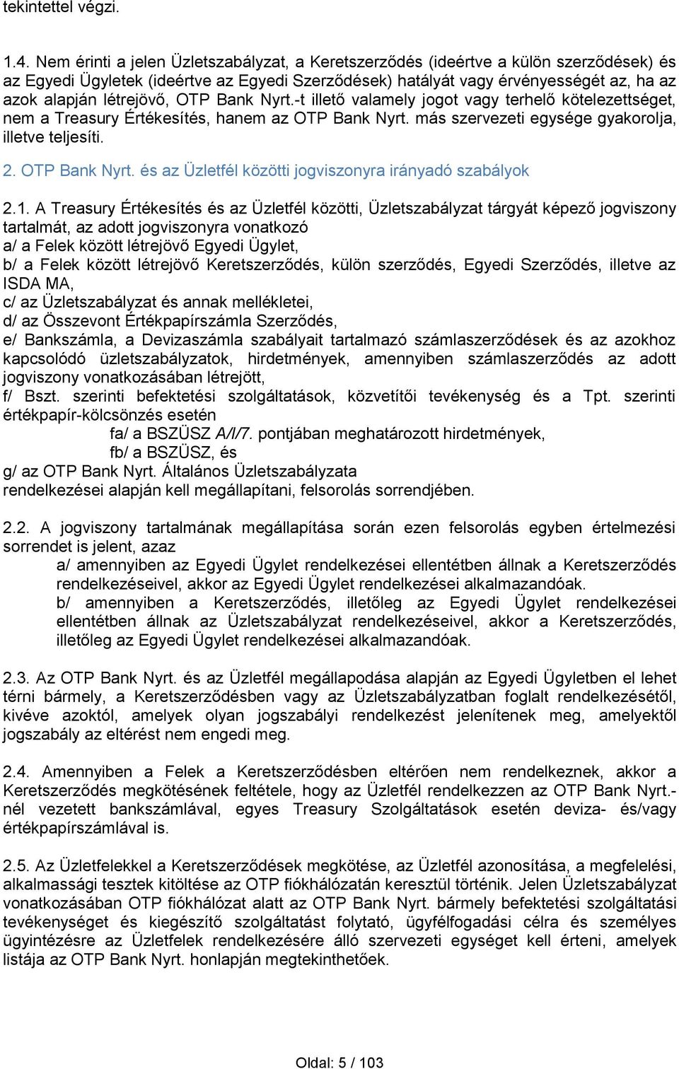 létrejövő, OTP Bank Nyrt.-t illető valamely jogot vagy terhelő kötelezettséget, nem a Treasury Értékesítés, hanem az OTP Bank Nyrt. más szervezeti egysége gyakorolja, illetve teljesíti. 2.