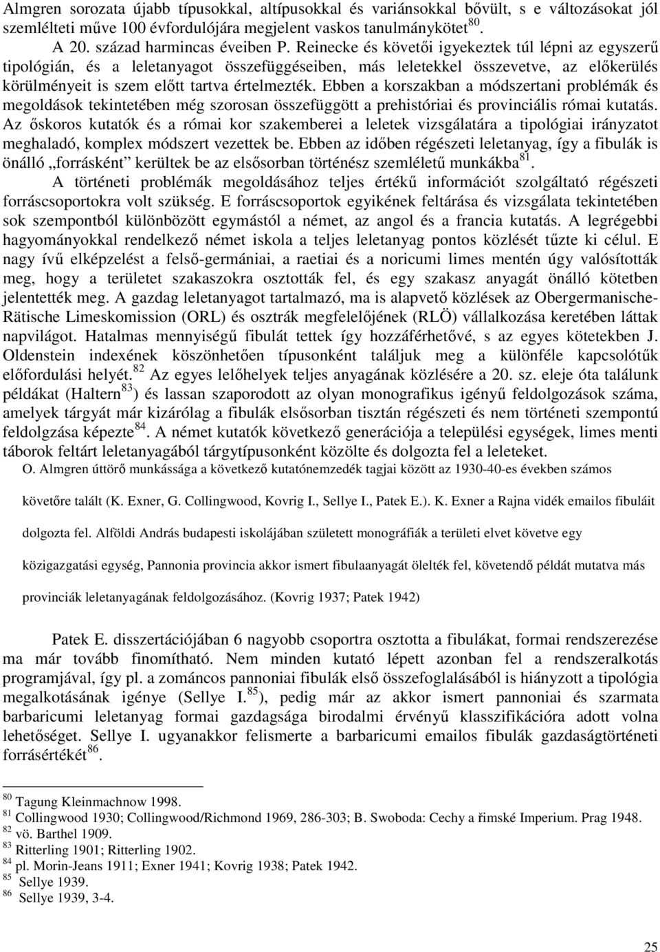Ebben a korszakban a módszertani problémák és megoldások tekintetében még szorosan összefüggött a prehistóriai és provinciális római kutatás.