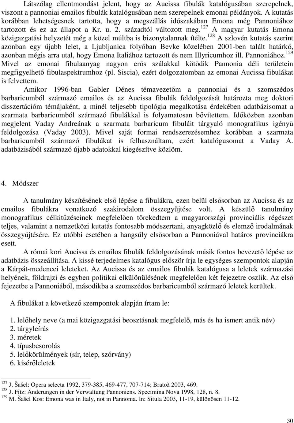 127 A magyar kutatás Emona közigazgatási helyzetét még a közel múltba is bizonytalannak ítélte.