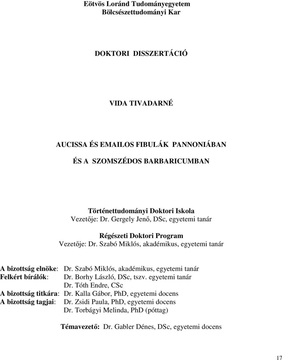 Szabó Miklós, akadémikus, egyetemi tanár A bizottság elnöke: Dr. Szabó Miklós, akadémikus, egyetemi tanár Felkért bírálók: Dr. Borhy László, DSc, tszv.