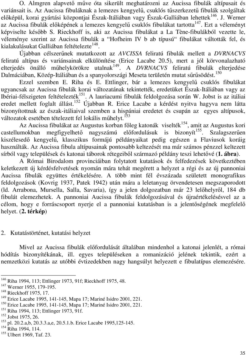 Werner az Aucissa fibulák elıképének a lemezes kengyelő csuklós fibulákat tartotta 147. Ezt a véleményt képviselte késıbb S.