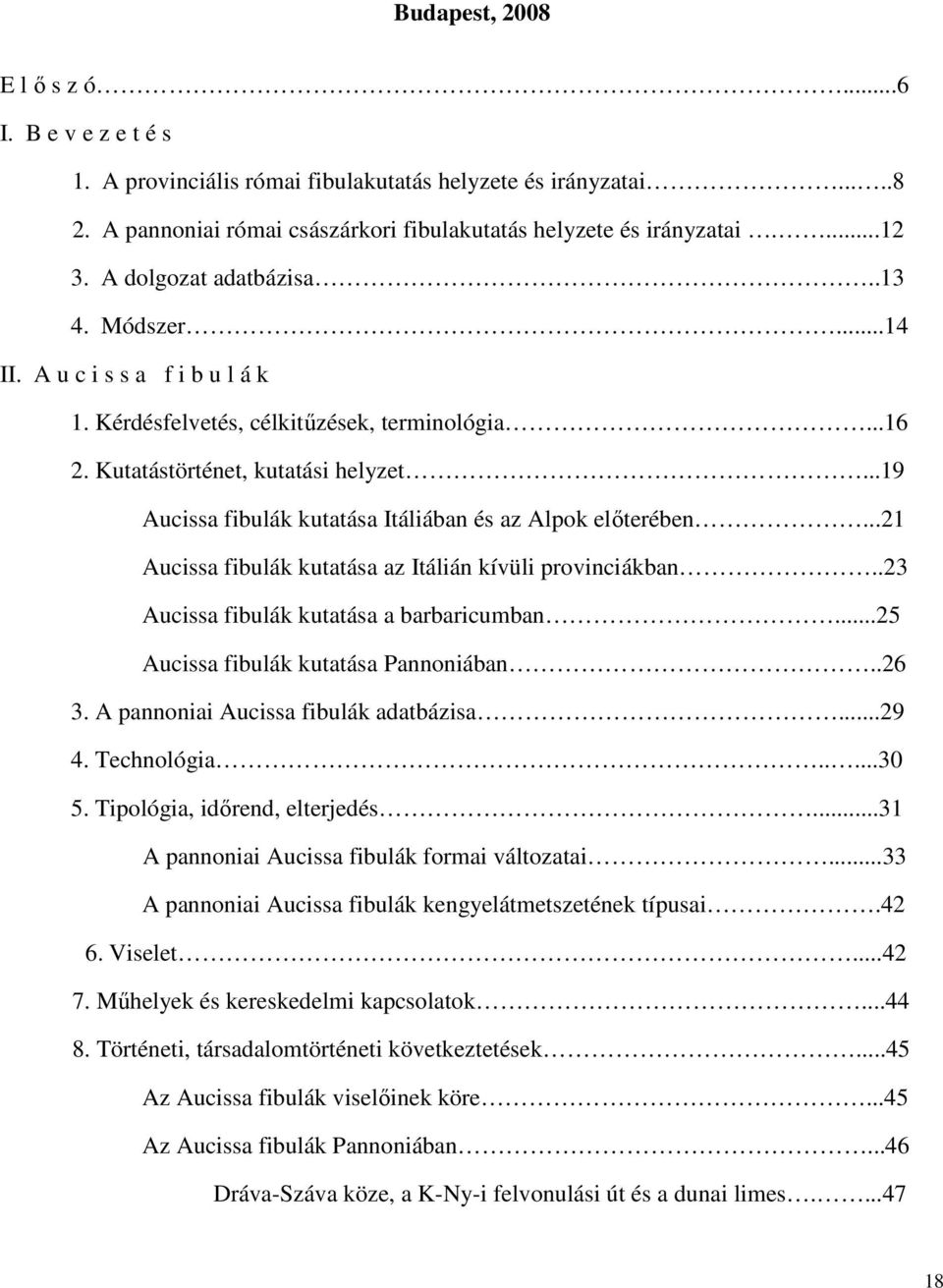 ..19 Aucissa fibulák kutatása Itáliában és az Alpok elıterében...21 Aucissa fibulák kutatása az Itálián kívüli provinciákban..23 Aucissa fibulák kutatása a barbaricumban.