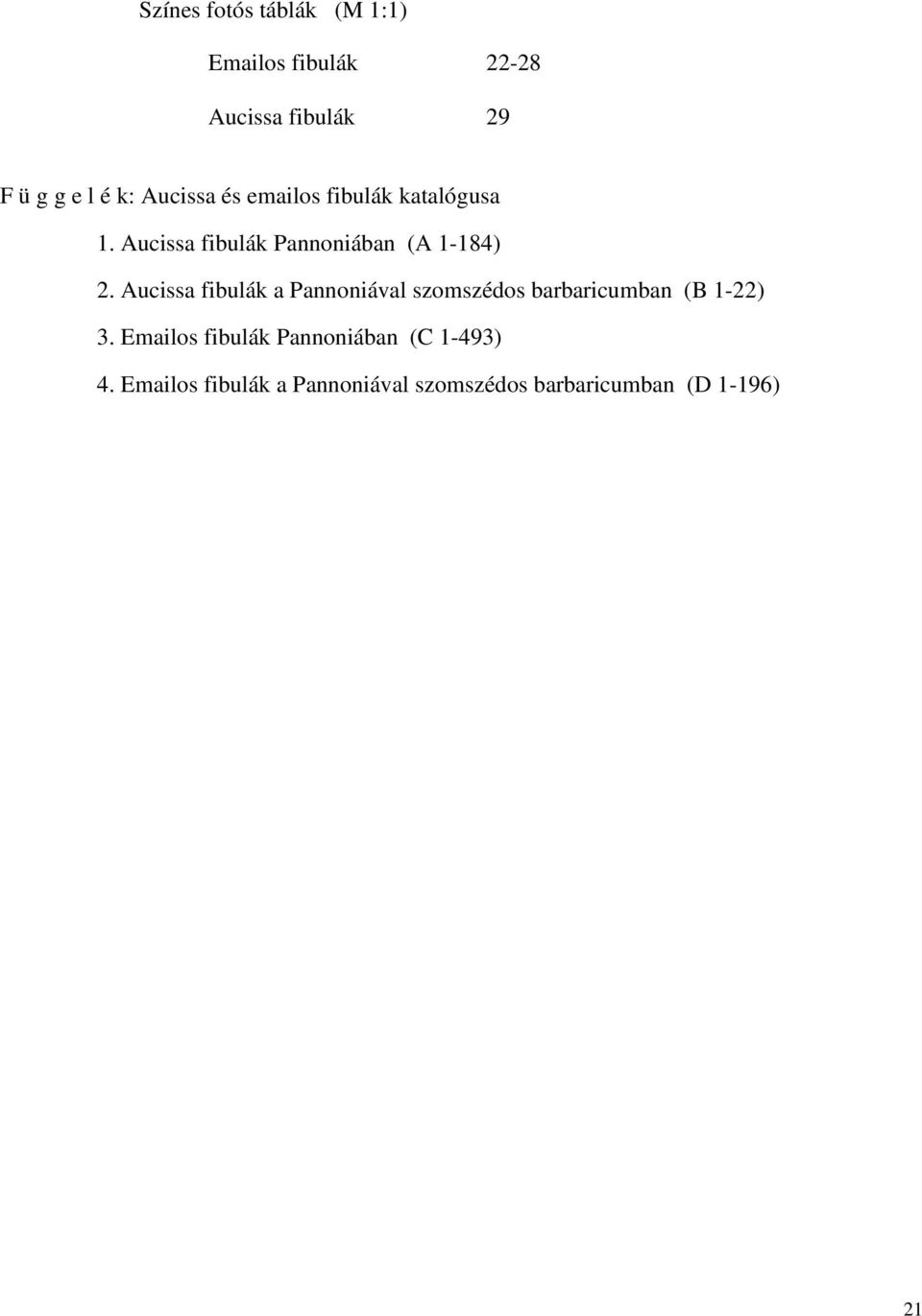 Aucissa fibulák a Pannoniával szomszédos barbaricumban (B 1-22) 3.