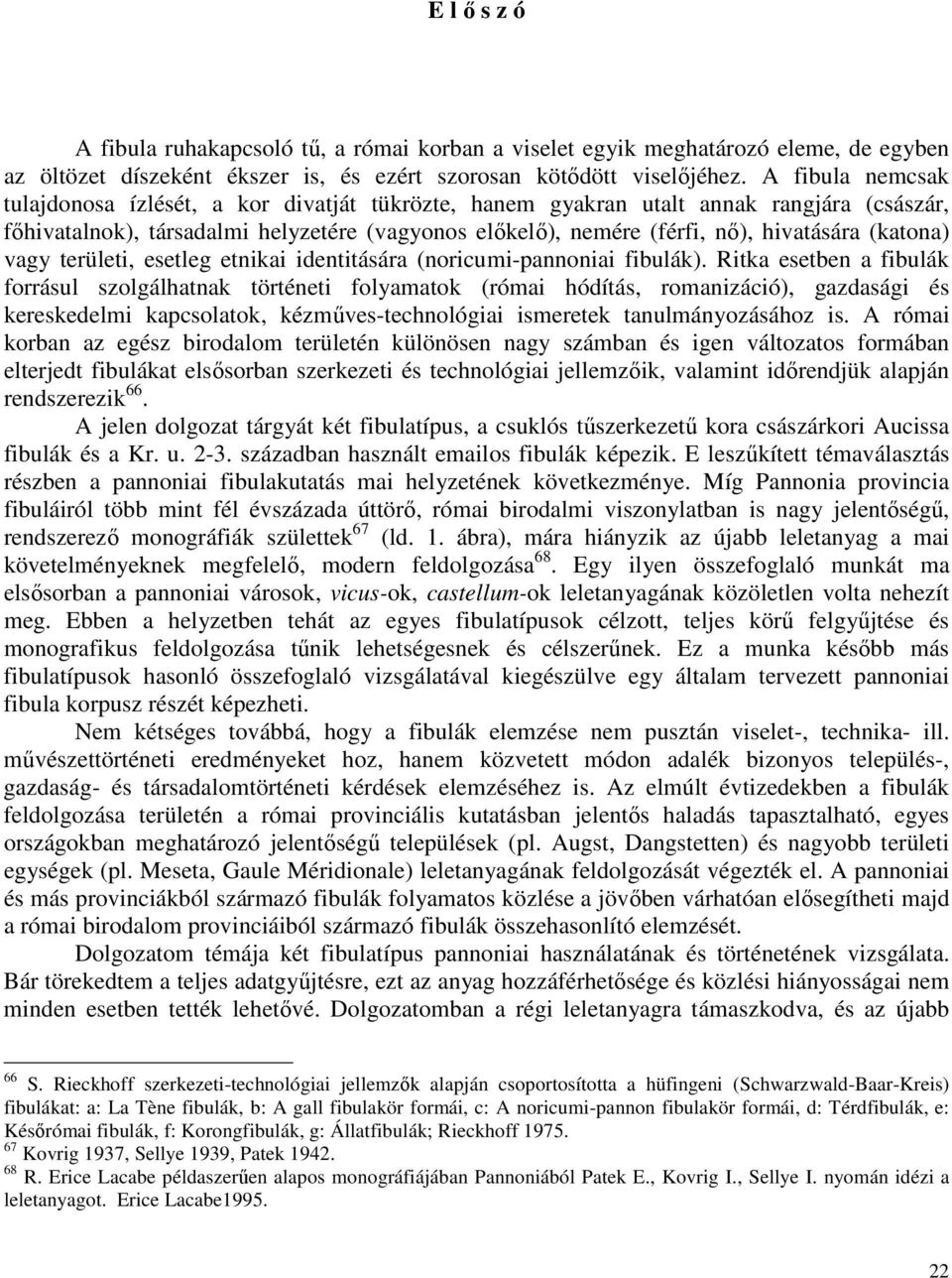 (katona) vagy területi, esetleg etnikai identitására (noricumi-pannoniai fibulák).