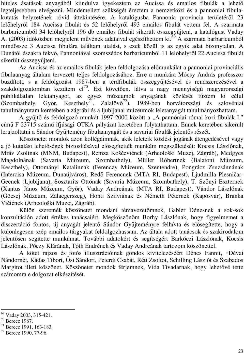 A katalógusba Pannonia provincia területérıl 23 lelıhelyrıl 184 Aucissa fibulát és 52 lelıhelyrıl 493 emailos fibulát vettem fel.