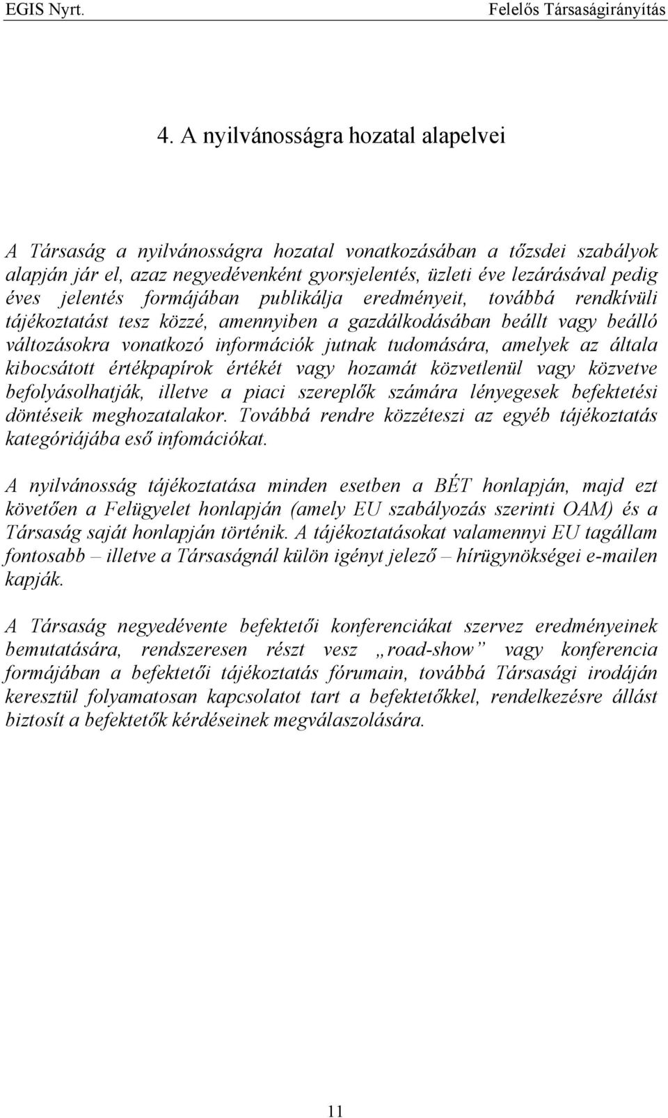 az általa kibocsátott értékpapírok értékét vagy hozamát közvetlenül vagy közvetve befolyásolhatják, illetve a piaci szereplők számára lényegesek befektetési döntéseik meghozatalakor.