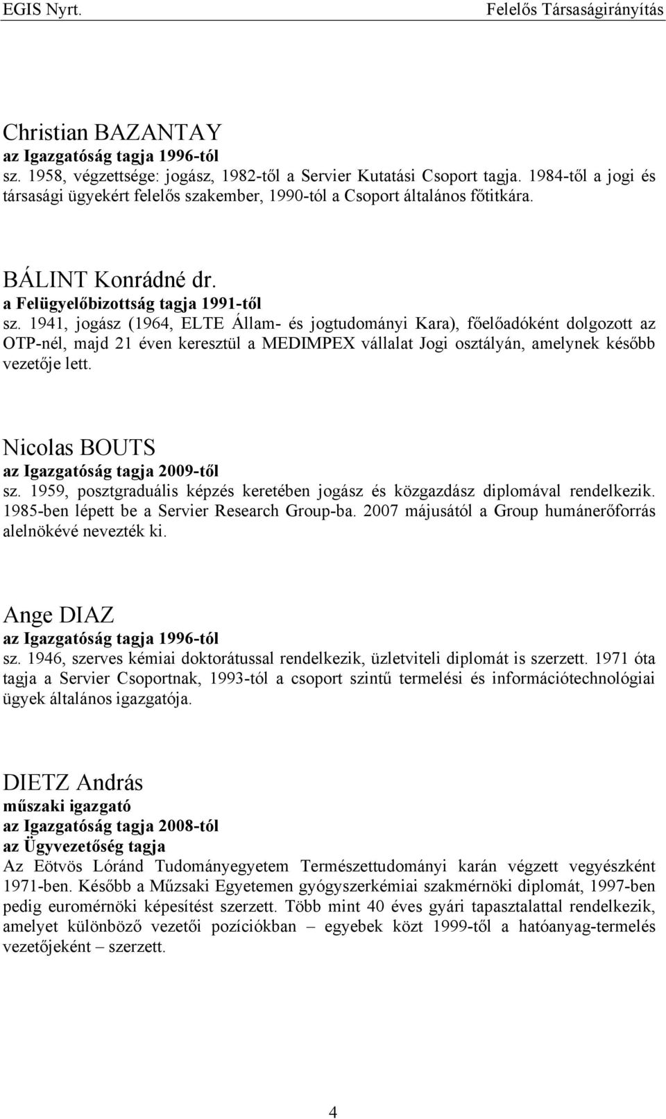 1941, jogász (1964, ELTE Állam- és jogtudományi Kara), főelőadóként dolgozott az OTP-nél, majd 21 éven keresztül a MEDIMPEX vállalat Jogi osztályán, amelynek később vezetője lett.