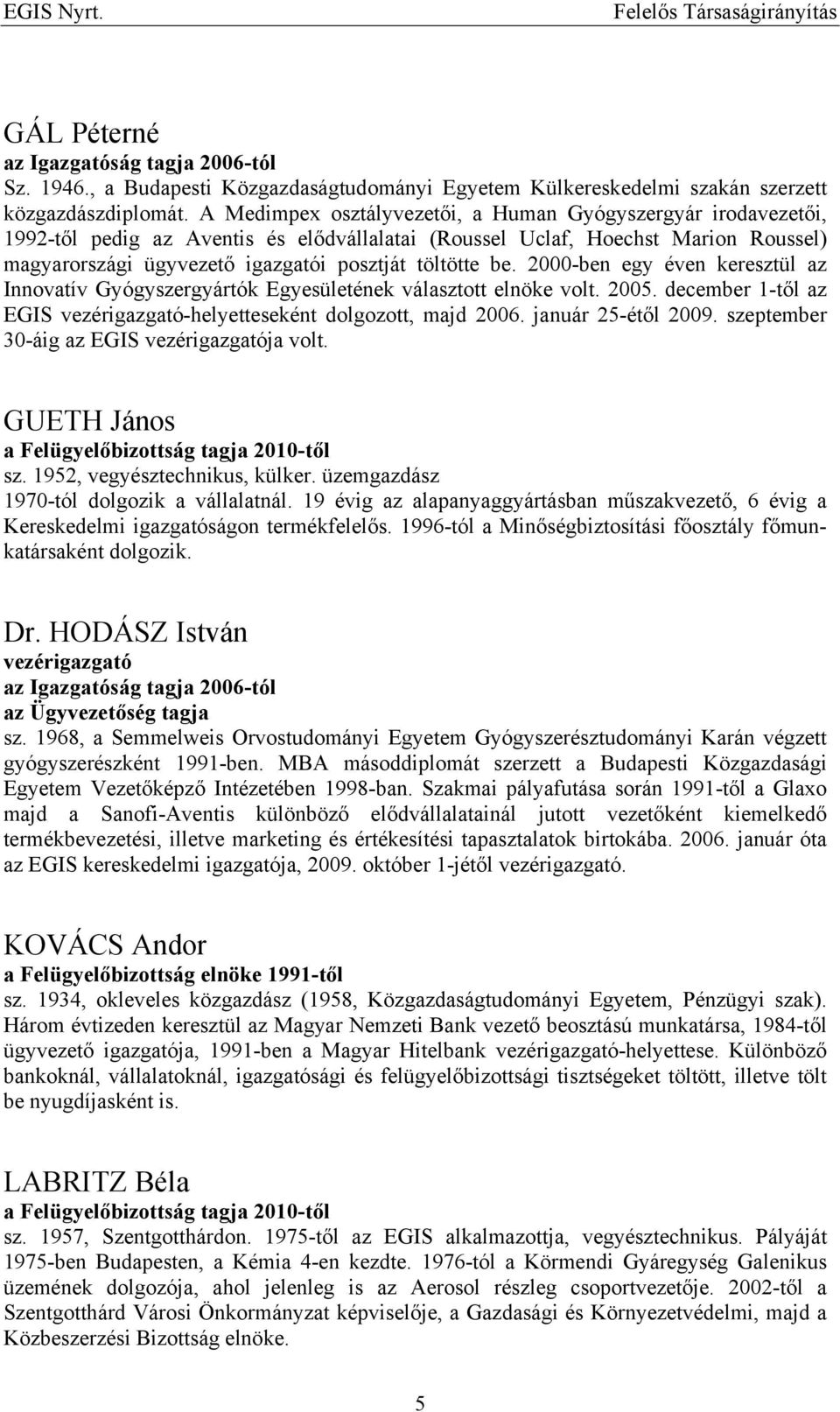 be. 2000-ben egy éven keresztül az Innovatív Gyógyszergyártók Egyesületének választott elnöke volt. 2005. december 1-től az EGIS vezérigazgató-helyetteseként dolgozott, majd 2006. január 25-étől 2009.