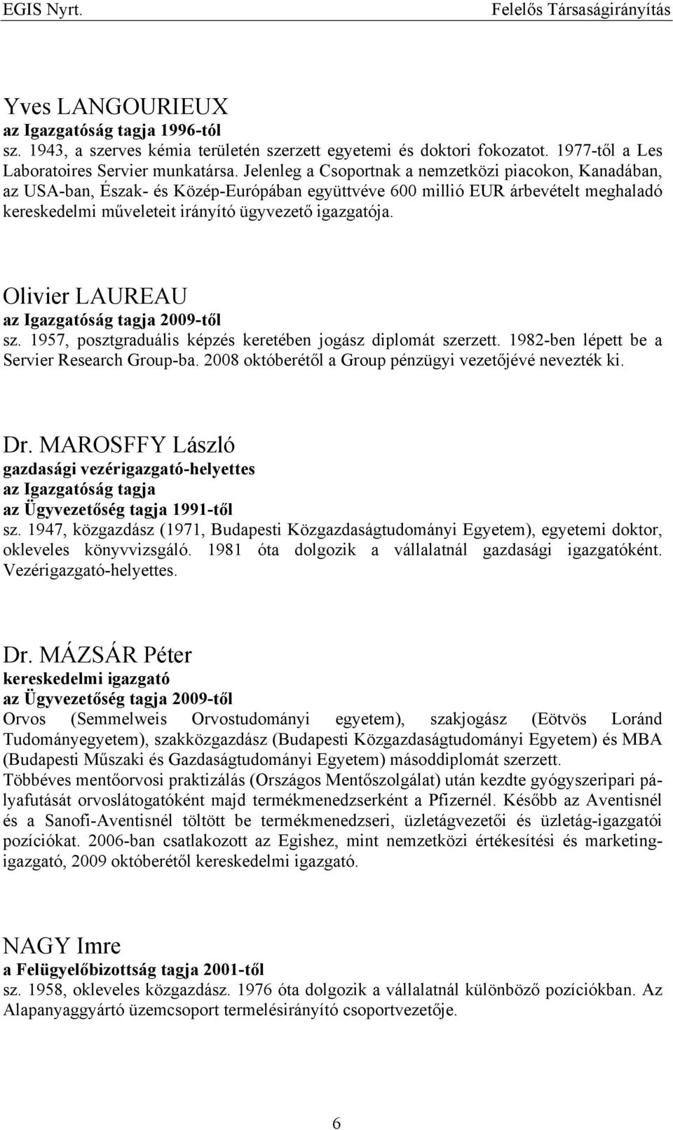 Olivier LAUREAU az Igazgatóság tagja 2009-től sz. 1957, posztgraduális képzés keretében jogász diplomát szerzett. 1982-ben lépett be a Servier Research Group-ba.