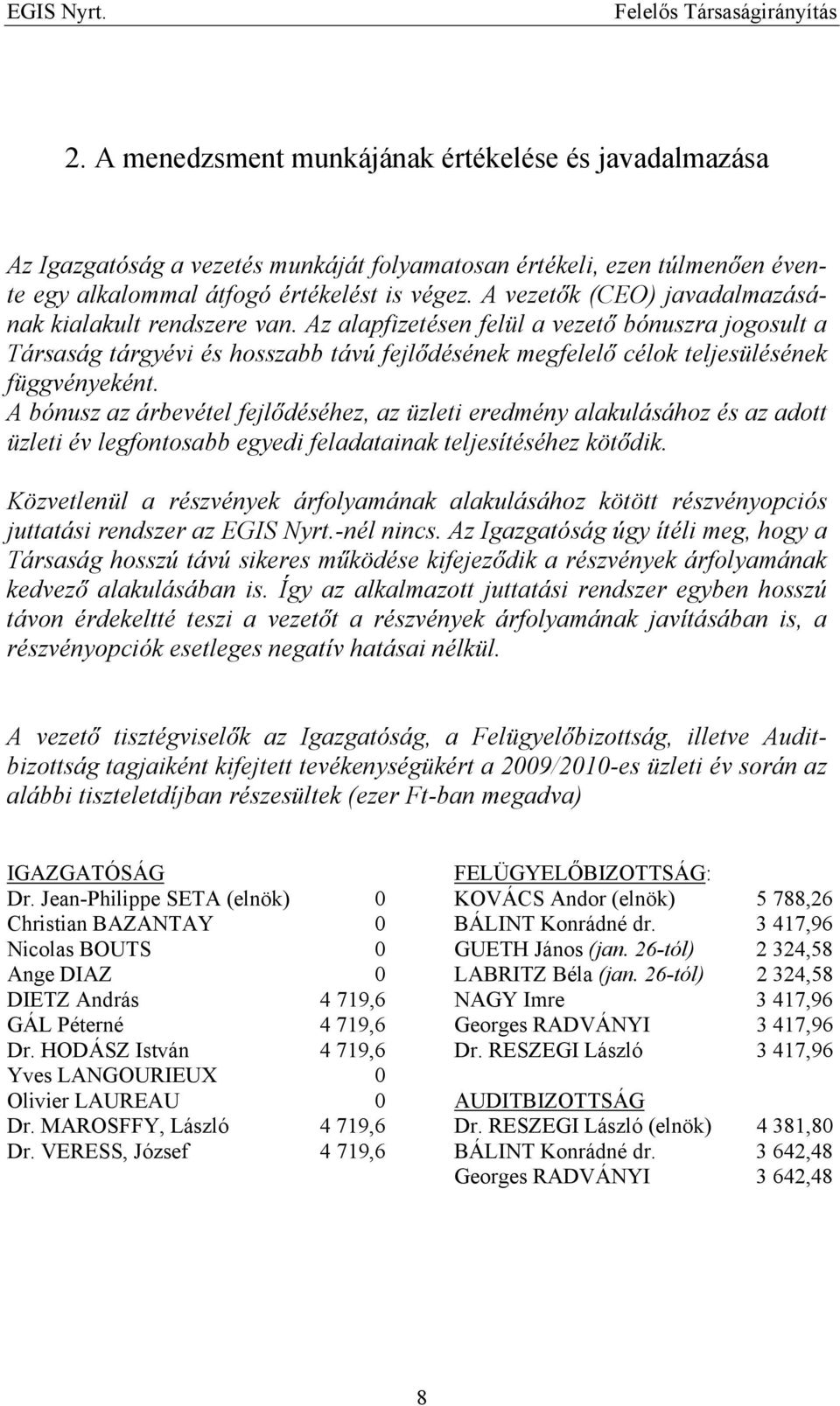 Az alapfizetésen felül a vezető bónuszra jogosult a Társaság tárgyévi és hosszabb távú fejlődésének megfelelő célok teljesülésének függvényeként.