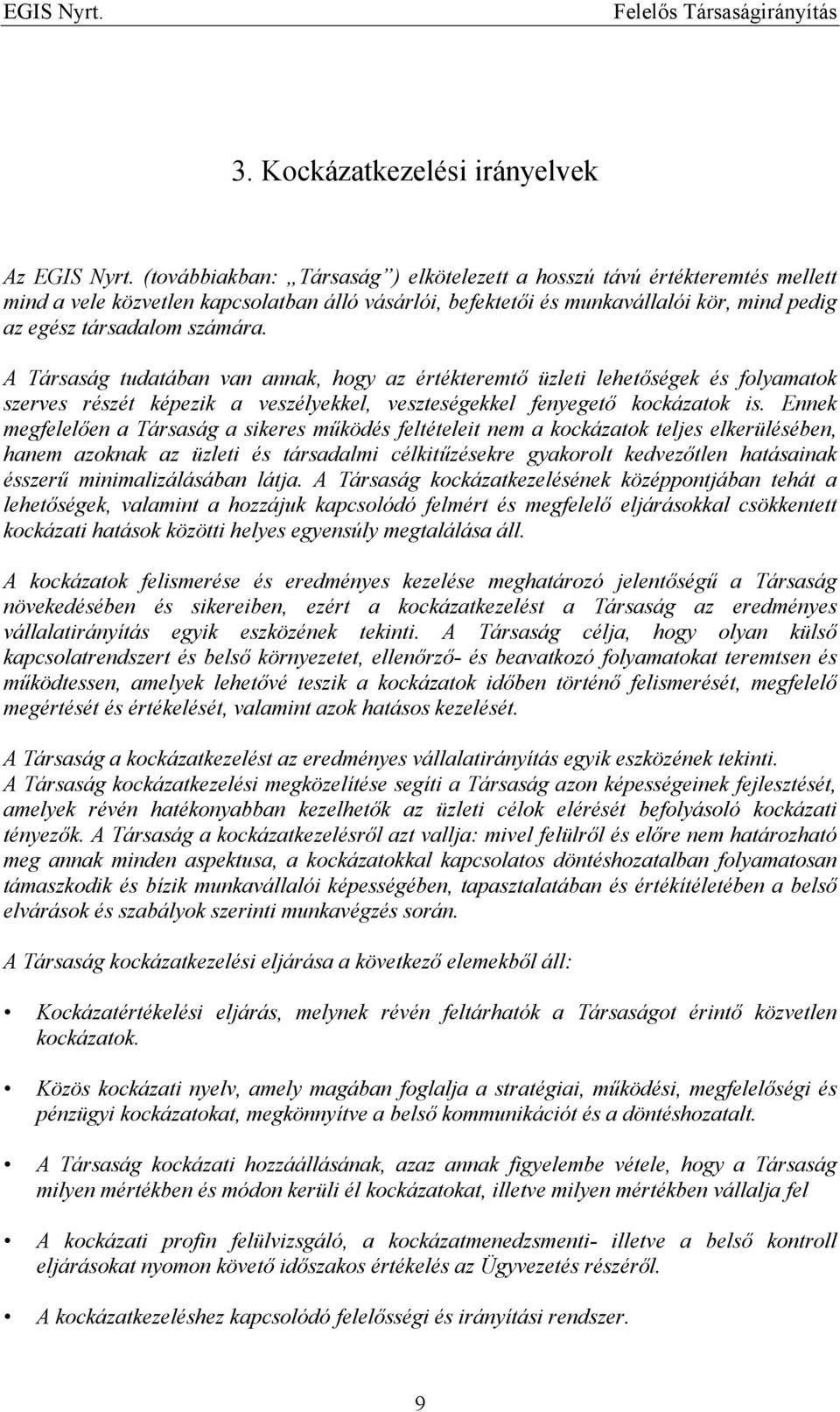 A Társaság tudatában van annak, hogy az értékteremtő üzleti lehetőségek és folyamatok szerves részét képezik a veszélyekkel, veszteségekkel fenyegető kockázatok is.
