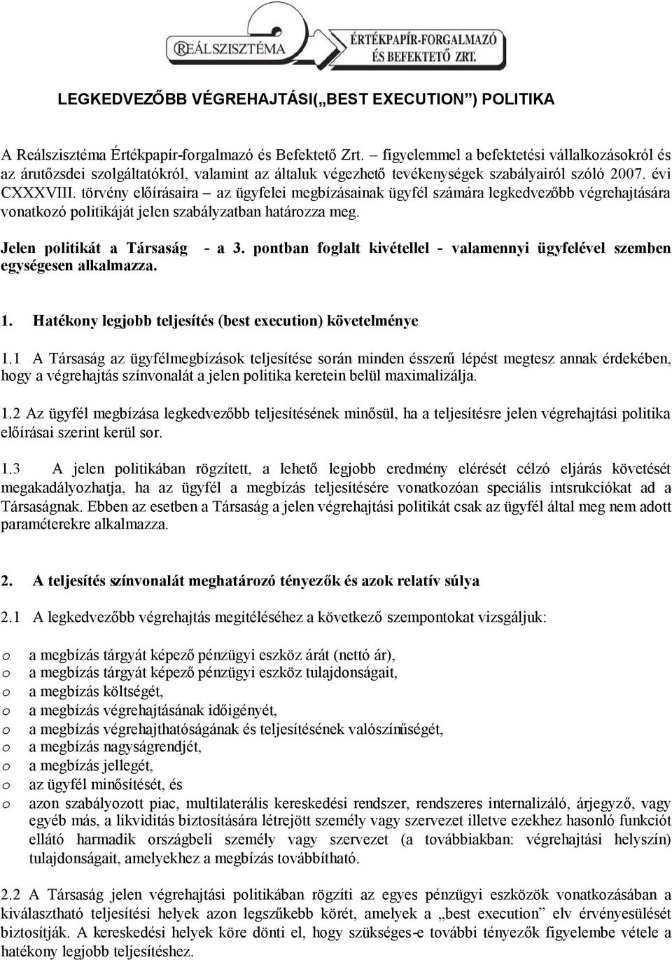 törvény előírásaira az ügyfelei megbízásainak ügyfél számára legkedvezőbb végrehajtására vonatkozó politikáját jelen szabályzatban határozza meg. Jelen politikát a Társaság egységesen alkalmazza.