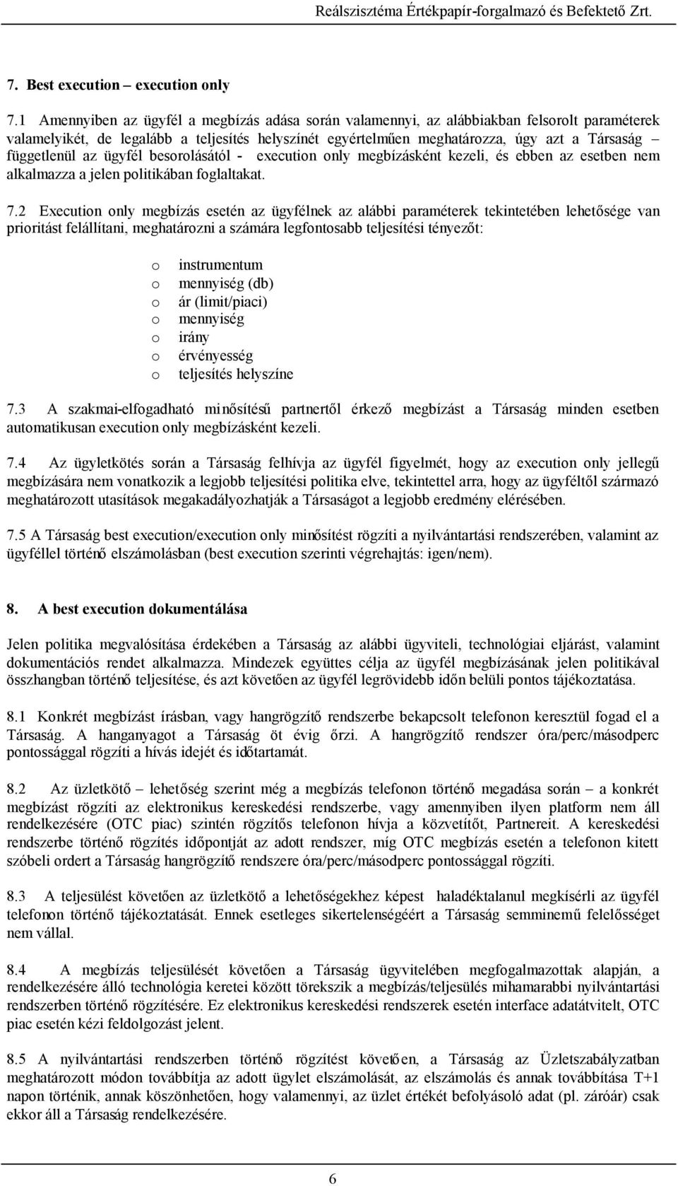 függetlenül az ügyfél besorolásától - execution only megbízásként kezeli, és ebben az esetben nem alkalmazza a jelen politikában foglaltakat. 7.