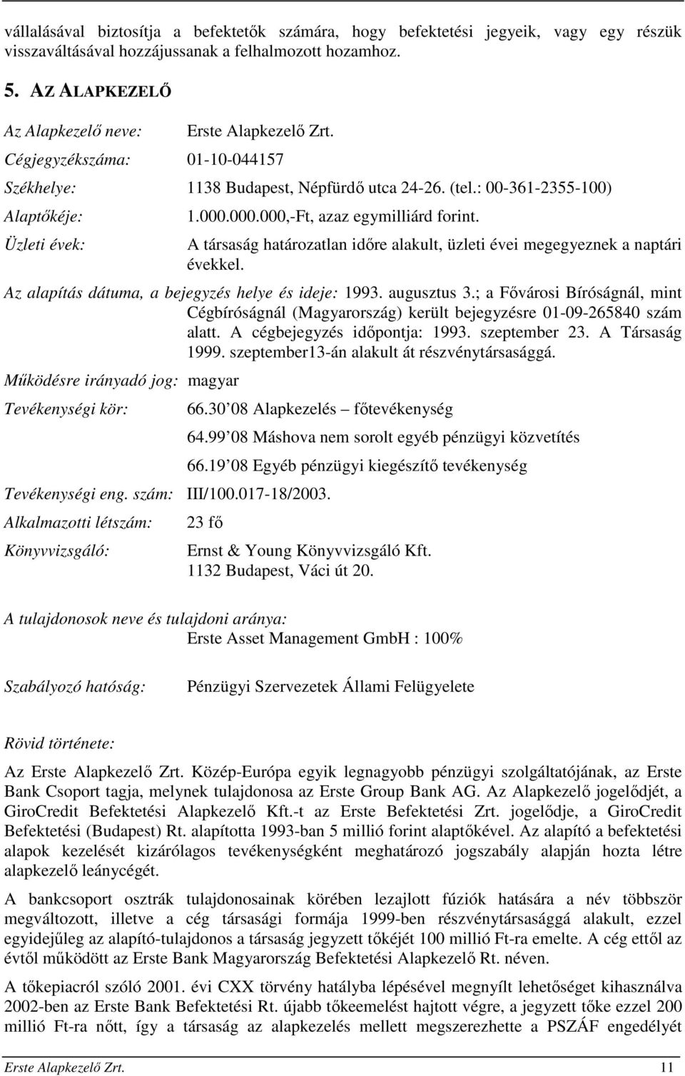 000.000,-Ft, azaz egymilliárd forint. A társaság határozatlan időre alakult, üzleti évei megegyeznek a naptári évekkel. Az alapítás dátuma, a bejegyzés helye és ideje: 1993. augusztus 3.