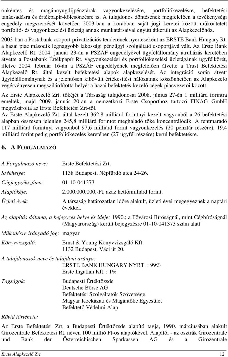 együtt átkerült az Alapkezelőhöz. 2003-ban a Postabank-csoport privatizációs tenderének nyerteseként az ERSTE Bank Hungary Rt.