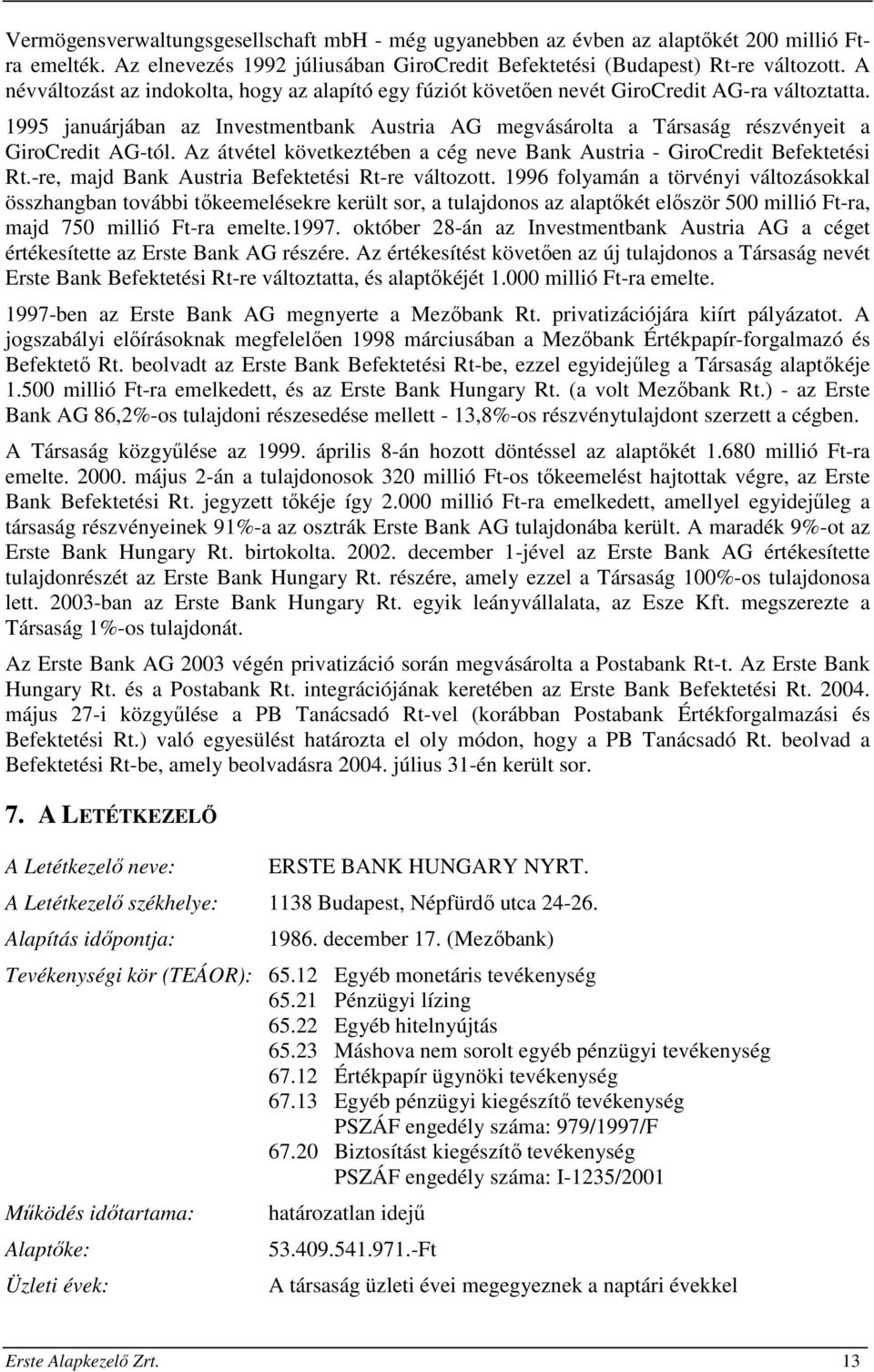 1995 januárjában az Investmentbank Austria AG megvásárolta a Társaság részvényeit a GiroCredit AG-tól. Az átvétel következtében a cég neve Bank Austria - GiroCredit Befektetési Rt.
