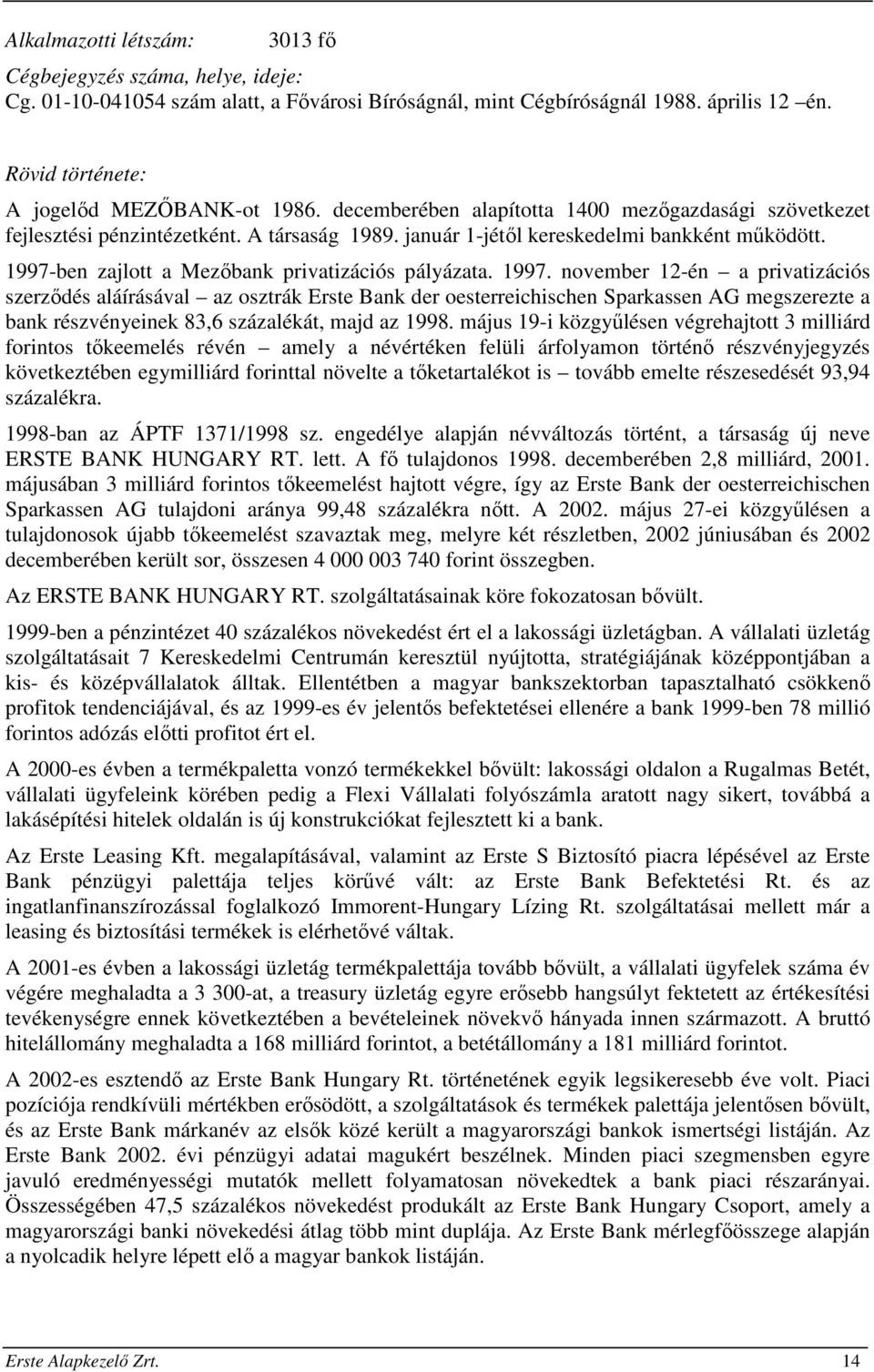 1997. november 12-én a privatizációs szerződés aláírásával az osztrák Erste Bank der oesterreichischen Sparkassen AG megszerezte a bank részvényeinek 83,6 százalékát, majd az 1998.