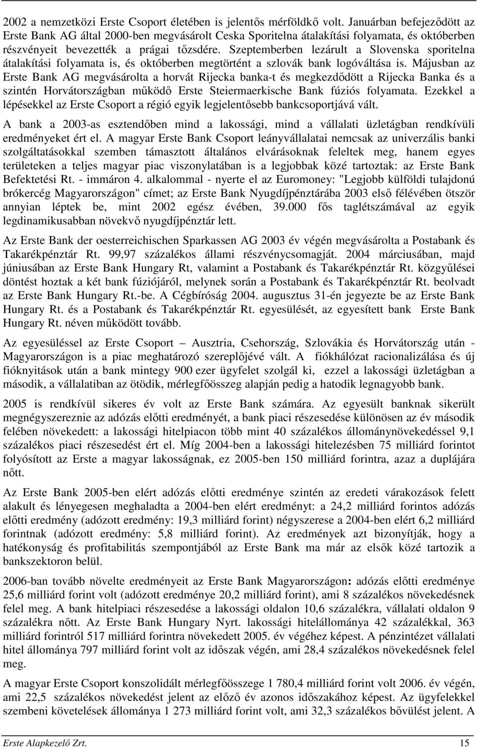 Szeptemberben lezárult a Slovenska sporitelna átalakítási folyamata is, és októberben megtörtént a szlovák bank logóváltása is.
