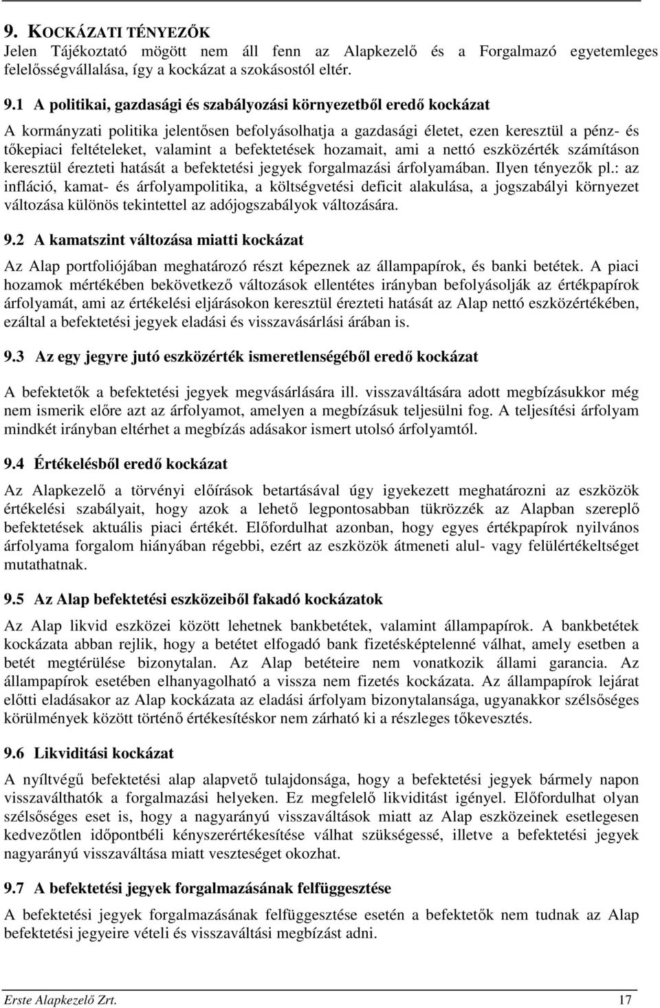 befektetések hozamait, ami a nettó eszközérték számításon keresztül érezteti hatását a befektetési jegyek forgalmazási árfolyamában. Ilyen tényezők pl.