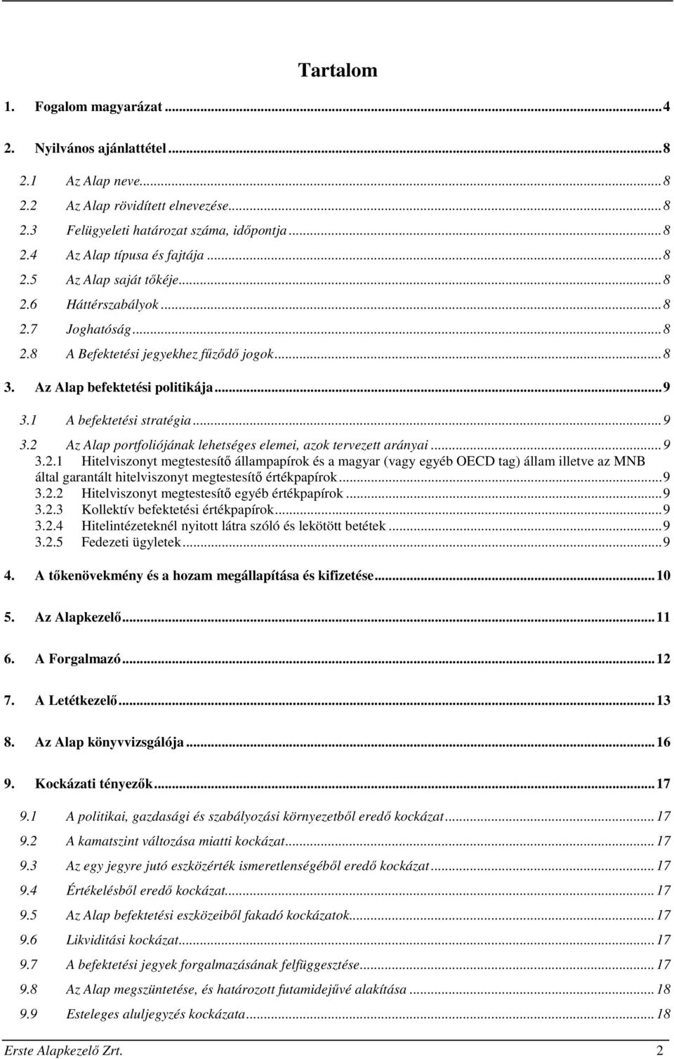 1 A befektetési stratégia... 9 3.2 Az Alap portfoliójának lehetséges elemei, azok tervezett arányai... 9 3.2.1 Hitelviszonyt megtestesítő állampapírok és a magyar (vagy egyéb OECD tag) állam illetve az MNB által garantált hitelviszonyt megtestesítő értékpapírok.