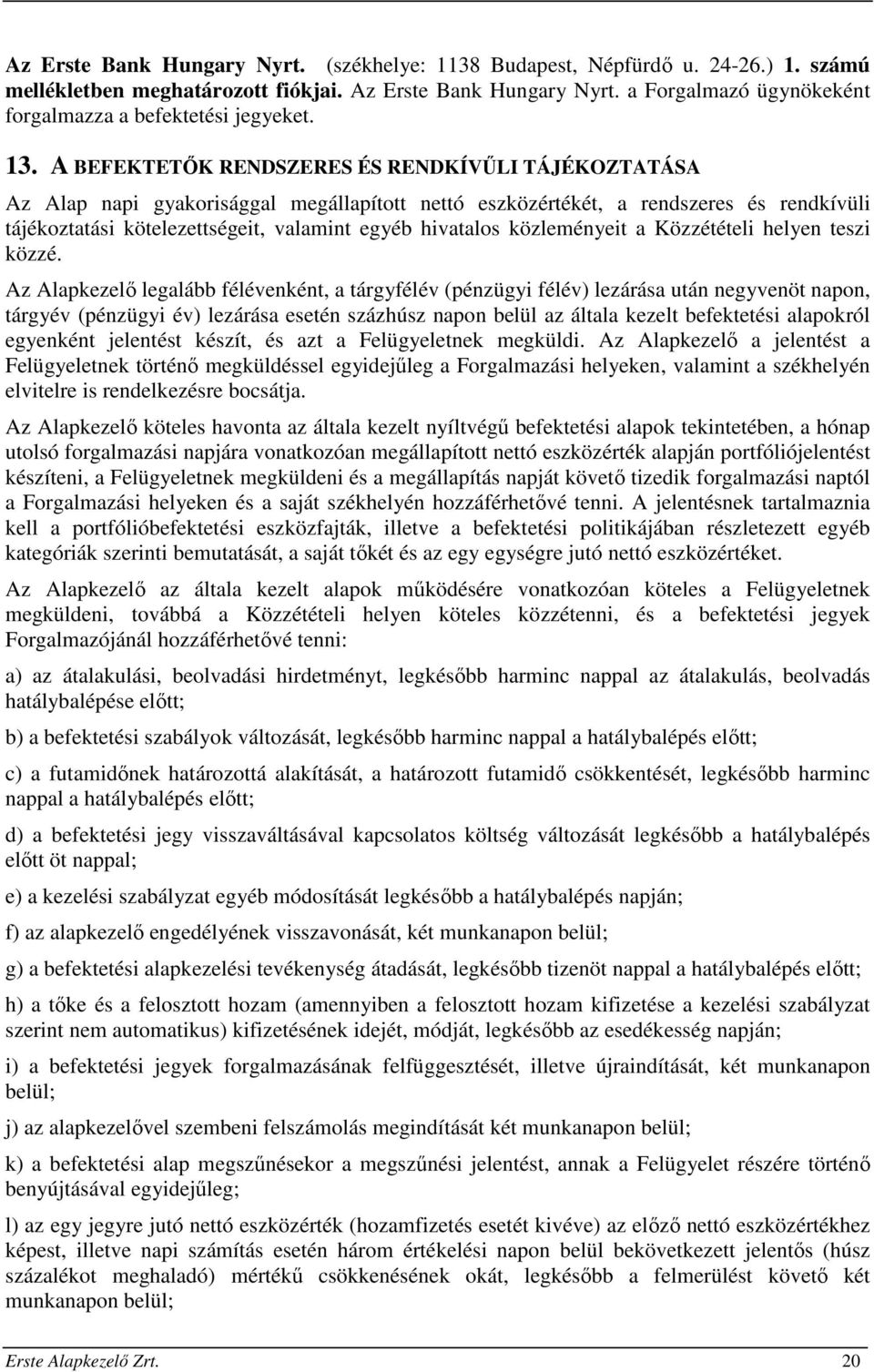 A BEFEKTETŐK RENDSZERES ÉS RENDKÍVŰLI TÁJÉKOZTATÁSA Az Alap napi gyakorisággal megállapított nettó eszközértékét, a rendszeres és rendkívüli tájékoztatási kötelezettségeit, valamint egyéb hivatalos
