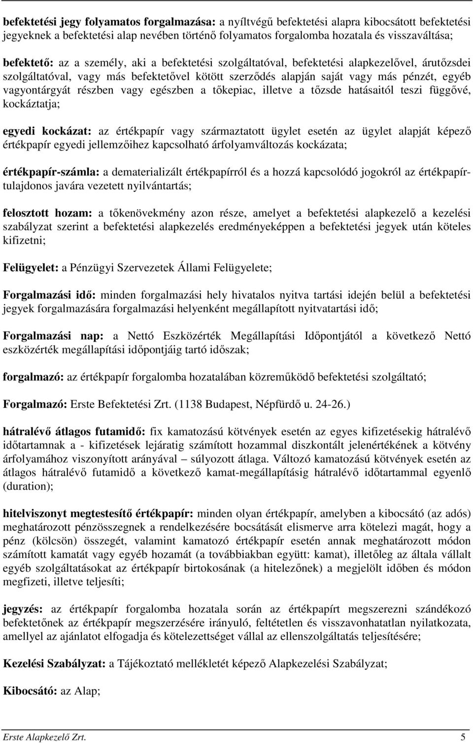 vagyontárgyát részben vagy egészben a tőkepiac, illetve a tőzsde hatásaitól teszi függővé, kockáztatja; egyedi kockázat: az értékpapír vagy származtatott ügylet esetén az ügylet alapját képező