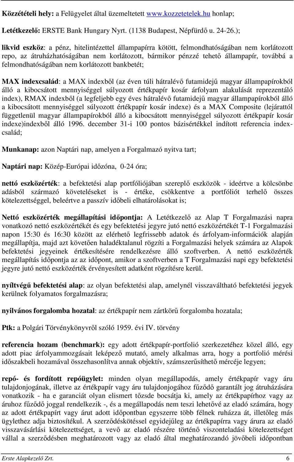 felmondhatóságában nem korlátozott bankbetét; MAX indexcsalád: a MAX indexből (az éven túli hátralévő futamidejű magyar állampapírokból álló a kibocsátott mennyiséggel súlyozott értékpapír kosár