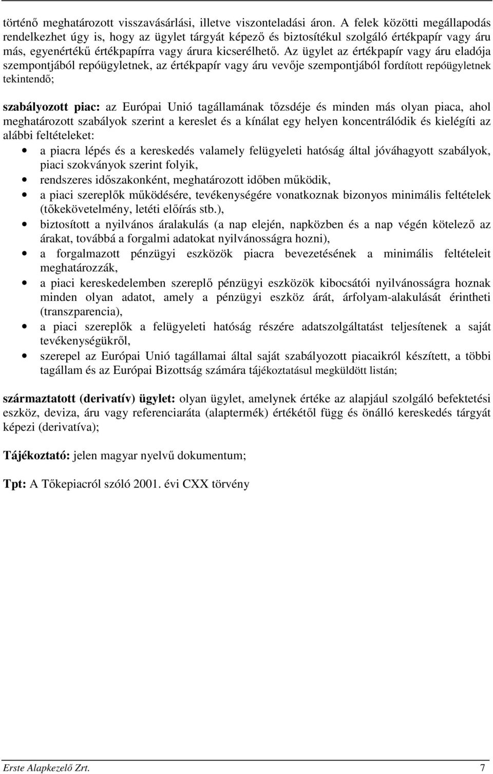 Az ügylet az értékpapír vagy áru eladója szempontjából repóügyletnek, az értékpapír vagy áru vevője szempontjából fordított repóügyletnek tekintendő; szabályozott piac: az Európai Unió tagállamának