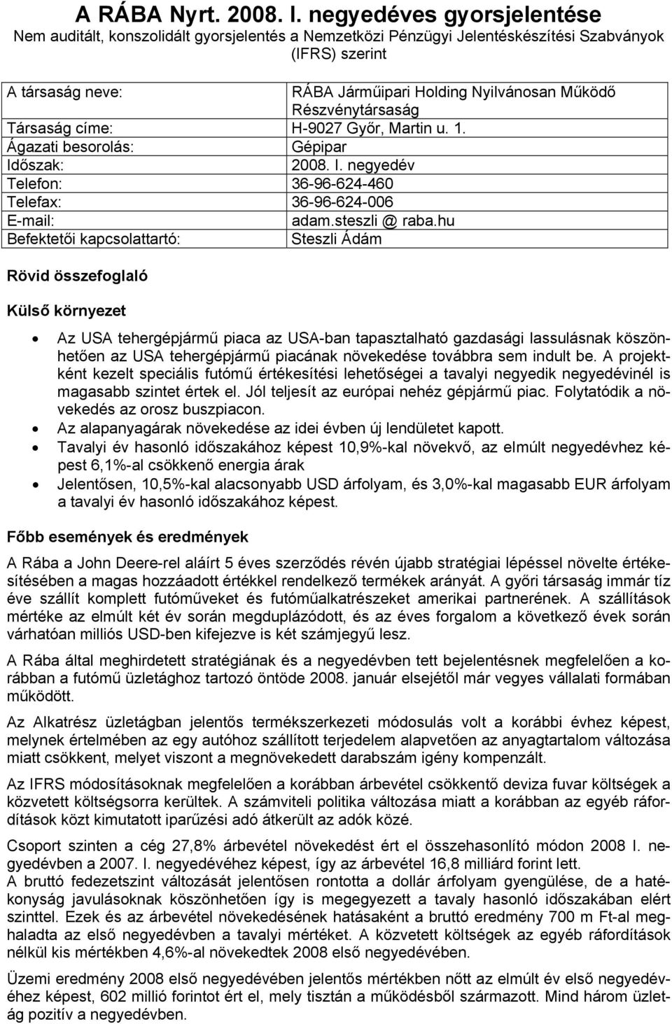 Részvénytársaság Társaság címe: H-9027 Győr, Martin u. 1. Ágazati besorolás: Gépipar Időszak: 2008. I. negyedév Telefon: 36-96-624-460 Telefax: 36-96-624-006 E-mail: adam.steszli @ raba.
