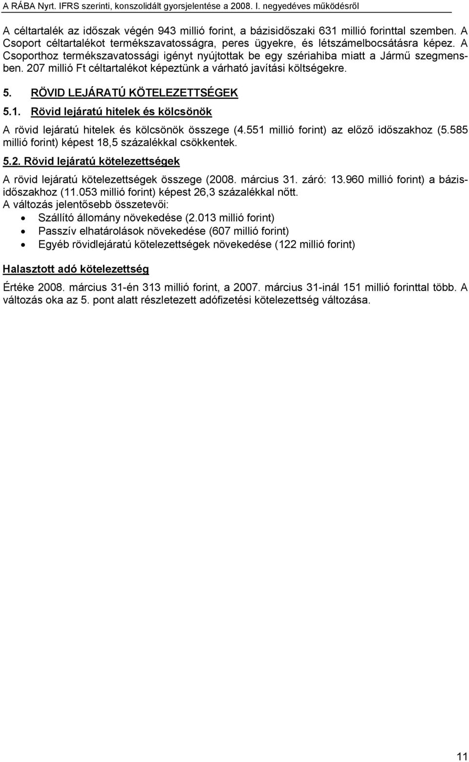 RÖVID LEJÁRATÚ KÖTELEZETTSÉGEK 5.1. Rövid lejáratú hitelek és kölcsönök A rövid lejáratú hitelek és kölcsönök összege (4.551 millió forint) az előző időszakhoz (5.
