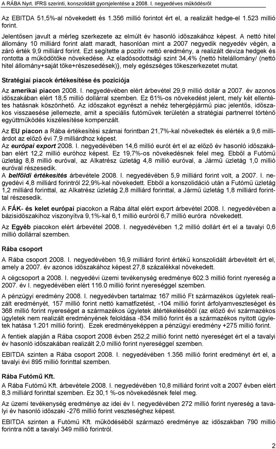 Ezt segítette a pozitív nettó eredmény, a realizált deviza hedgek és rontotta a működőtőke növekedése.