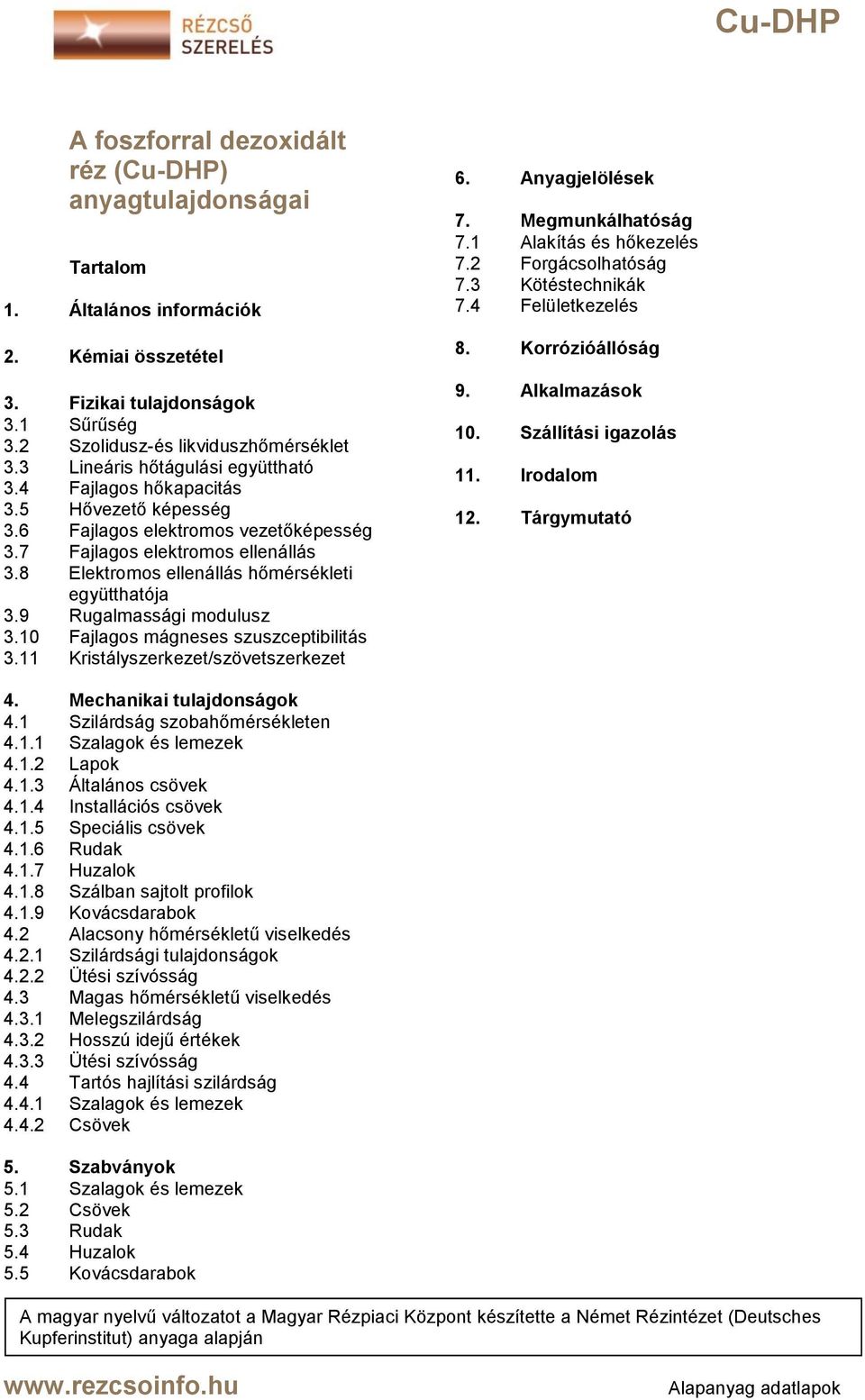 8 Elektromos ellenállás hőmérsékleti együtthatója 3.9 Rugalmassági modulusz 3.10 Fajlagos mágneses szuszceptibilitás 3.11 Kristályszerkezet/szövetszerkezet 6. Anyagjelölések 7. Megmunkálhatóság 7.