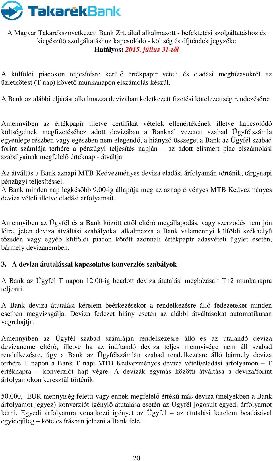 megfizetéséhez adott devizában a Banknál vezetett szabad Ügyfélszámla egyenlege részben vagy egészben nem elegendő, a hiányzó összeget a Bank az Ügyfél szabad forint számlája terhére a pénzügyi