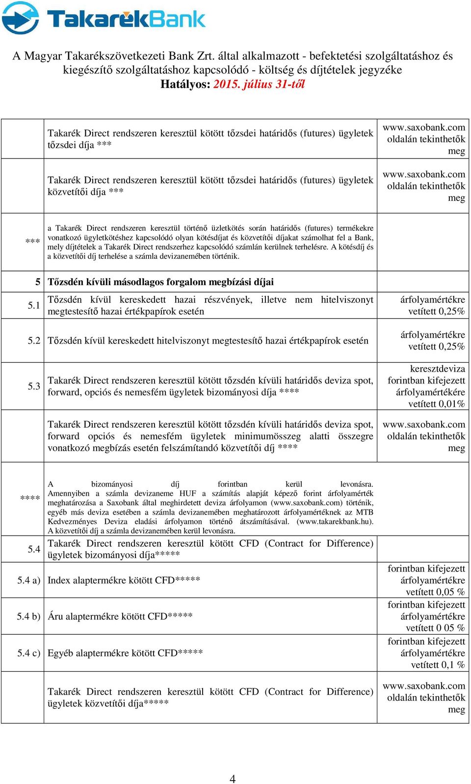 com oldalán tekinthetők meg com oldalán tekinthetők meg *** a Takarék Direct rendszeren keresztül történő üzletkötés során határidős (futures) termékekre vonatkozó ügyletkötéshez kapcsolódó olyan