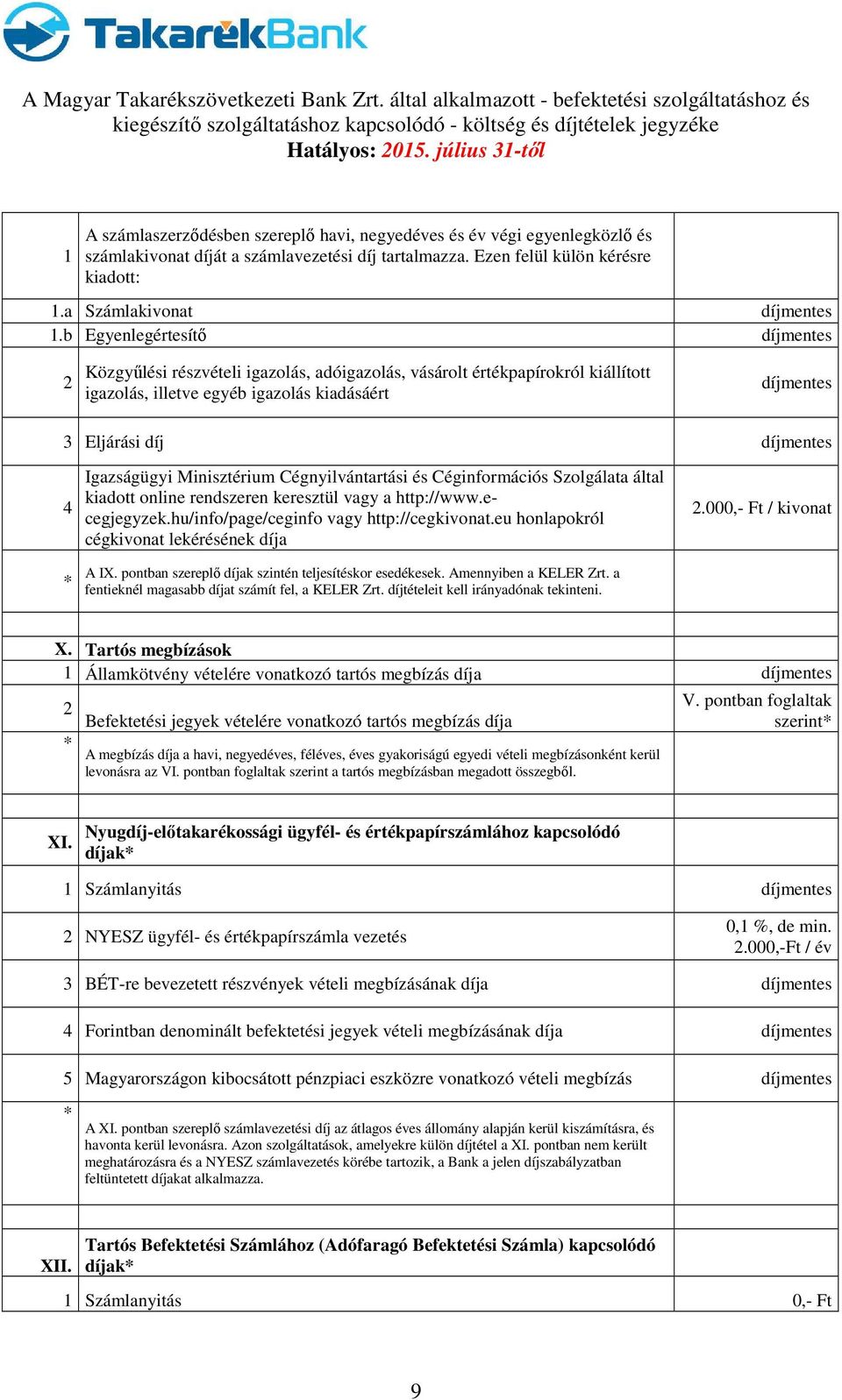 Cégnyilvántartási és Céginformációs Szolgálata által kiadott online rendszeren keresztül vagy a http://www.ecegjegyzek.hu/info/page/ceginfo vagy http://cegkivonat.